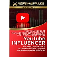 YouTube Influencer: The Ultimate Guide to YouTube Success, Content Creation, and Monetization Strategies: Build and Grow a Thriving YouTube Channel ... with Proven Techniques and... (Side Hustles)