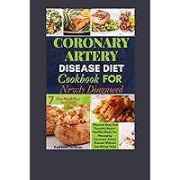 Coronary Artery Disease Diet Cookbook For Newly Diagnosed: Discover Easy And Flavorful Heart-Healthy Meals For Managing Coronary Artery Disease Without Sacrificing Taste Coronary Artery Disease Diet Cookbook For Newly Diagnosed: Discover Easy And Flavorful Heart-Healthy Meals For Managing Coronary Artery Disease Without Sacrificing Taste Hardcover Kindle Paperback
