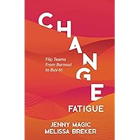 Change Fatigue: Flip Teams From Burnout to Buy-In Change Fatigue: Flip Teams From Burnout to Buy-In Paperback Audible Audiobook Kindle Hardcover