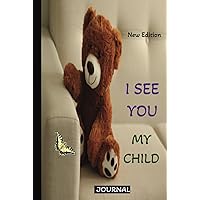 I See You My Child New Edition: A Guided Journal To Capture Precious Memories Of A Child. Perfect Gifts For Mother and Son or Mother and Daughter. I See You My Child New Edition: A Guided Journal To Capture Precious Memories Of A Child. Perfect Gifts For Mother and Son or Mother and Daughter. Hardcover Paperback