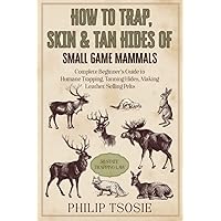 How to Trap, Skin & Tan Hides of Small Game Mammals: Complete Beginner’s Guide to Humane Trapping, Tanning Hides, Making Leather, Selling Pelts How to Trap, Skin & Tan Hides of Small Game Mammals: Complete Beginner’s Guide to Humane Trapping, Tanning Hides, Making Leather, Selling Pelts Paperback Kindle Audible Audiobook Hardcover