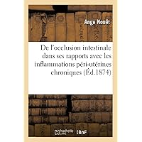 de l'Occlusion Intestinale Dans Ses Rapports Avec Les Inflammations Péri-Utérines Chroniques (French Edition) de l'Occlusion Intestinale Dans Ses Rapports Avec Les Inflammations Péri-Utérines Chroniques (French Edition) Paperback Leather Bound