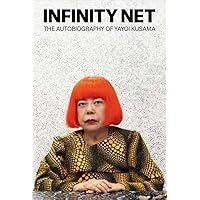 Infinity Net: The Autobiography of Yayoi Kusama Infinity Net: The Autobiography of Yayoi Kusama Paperback Kindle Hardcover
