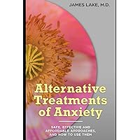 Alternative Treatments of Anxiety: Safe, effective and affordable approaches and how to use them (Alternative and Integrative Treatments in Mental Health Care) Alternative Treatments of Anxiety: Safe, effective and affordable approaches and how to use them (Alternative and Integrative Treatments in Mental Health Care) Paperback Kindle