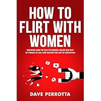 How To Flirt With Women: Discover How To Talk To Women, Never Run Out Of Things To Say, And Master The Art Of Seduction (Dating Advice For Men) How To Flirt With Women: Discover How To Talk To Women, Never Run Out Of Things To Say, And Master The Art Of Seduction (Dating Advice For Men) Kindle Audible Audiobook Paperback Hardcover