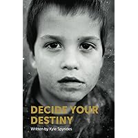 DECIDE YOUR DESTINY: From a 33 percent chance of surviving to living out my dream life in every single heartbeat.
