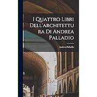 I Quattro Libri Dell'architettura Di Andrea Palladio I Quattro Libri Dell'architettura Di Andrea Palladio Hardcover Paperback