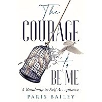The Courage to be Me: A Roadmap to Self-Acceptence (The Courage to Be Me: A Roadmap to Self-Acceptance)