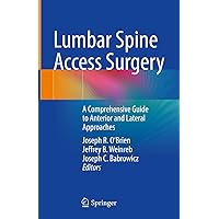 Lumbar Spine Access Surgery: A Comprehensive Guide to Anterior and Lateral Approaches Lumbar Spine Access Surgery: A Comprehensive Guide to Anterior and Lateral Approaches Hardcover Kindle