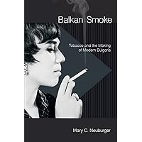 Balkan Smoke: Tobacco and the Making of Modern Bulgaria Balkan Smoke: Tobacco and the Making of Modern Bulgaria Kindle Paperback Hardcover