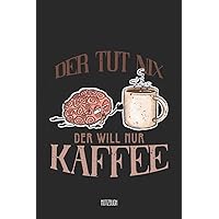 Der tut nix der will nur Kaffee Notizbuch: A5 Notizbuch linert 200 Seiten undatiert für Notizen & Termine Notizheft Schreibblock Journal (German Edition)