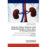 Chronic Kidney Disease and RAAS Blockade: A New view of Renoprotection: Late onset renal failure from RAAS blockade (LORFFAB) Syndrome of rapid onset end-stage renal disease (SORO-ESRD) Chronic Kidney Disease and RAAS Blockade: A New view of Renoprotection: Late onset renal failure from RAAS blockade (LORFFAB) Syndrome of rapid onset end-stage renal disease (SORO-ESRD) Paperback
