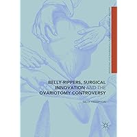 Belly-Rippers, Surgical Innovation and the Ovariotomy Controversy (Medicine and Biomedical Sciences in Modern History) Belly-Rippers, Surgical Innovation and the Ovariotomy Controversy (Medicine and Biomedical Sciences in Modern History) Kindle Hardcover Paperback