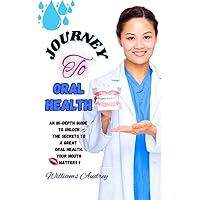 Journey to oral health: An in-depth guide to unlock the secrets to a great oral health.Your mouth matters !. Journey to oral health: An in-depth guide to unlock the secrets to a great oral health.Your mouth matters !. Kindle Paperback