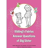 Sibling’s Fairies Answer Questions of Big Sister: New Sibling Coloring Activity book for 2-3 year old Girls