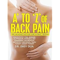 A to Z of Back Pain: cure and manage back pain using alternate therapies A to Z of Back Pain: cure and manage back pain using alternate therapies Kindle Paperback