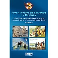 75 Key Lessons In History: 75 One-Page History Lessons Every Student Should Know with Intriguing History Games