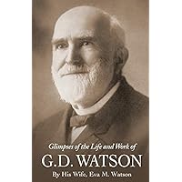 Glimpses of the Life and Work of G. D. Watson Glimpses of the Life and Work of G. D. Watson Paperback Kindle