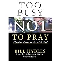 Too Busy Not to Pray: Slowing Down to Be with God Too Busy Not to Pray: Slowing Down to Be with God Paperback Audible Audiobook Hardcover Audio CD