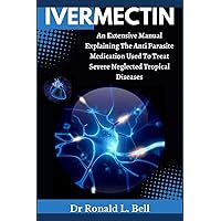 IVERMECTIN: An extensive manual explaining the Anti parasite medication used to treat severe neglected tropical diseases IVERMECTIN: An extensive manual explaining the Anti parasite medication used to treat severe neglected tropical diseases Paperback