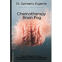 Chemotherapy Brain Fog: A Comprehensive Guide to Understanding and Managing Cognitive Impairments Chemotherapy Brain Fog: A Comprehensive Guide to Understanding and Managing Cognitive Impairments Paperback Kindle