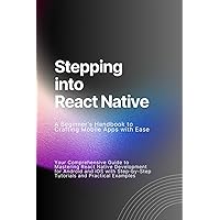 Stepping into React Native: A Beginner's Handbook to Crafting Mobile Apps with Ease - Your Comprehensive Guide to Mastering React Native Development ... Step-by-Step Tutorials and Practical Examples Stepping into React Native: A Beginner's Handbook to Crafting Mobile Apps with Ease - Your Comprehensive Guide to Mastering React Native Development ... Step-by-Step Tutorials and Practical Examples Paperback Kindle