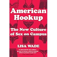 American Hookup: The New Culture of Sex on Campus American Hookup: The New Culture of Sex on Campus Paperback Kindle Audible Audiobook Hardcover Audio CD