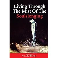 Living Through the Mist of The Soulslonging: A journey through spiritual encounters with ancient spirits,Unveiling the souls secrets and rediscovering our true origins