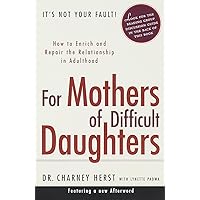 For Mothers of Difficult Daughters; How to Enrich and Repair the Relationship in Adulthood For Mothers of Difficult Daughters; How to Enrich and Repair the Relationship in Adulthood Paperback Kindle Hardcover