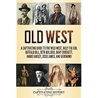 Old West: A Captivating Guide to the Wild West, Billy the Kid, Buffalo Bill, Seth Bullock, Davy Crockett, Annie Oakley, Jesse James, and Geronimo (Exploring U.S. History)