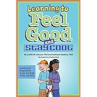 Learning to Feel Good and Stay Cool: Emotioinal Regulation Tools for Kids With Ad/Hd Learning to Feel Good and Stay Cool: Emotioinal Regulation Tools for Kids With Ad/Hd Paperback Hardcover