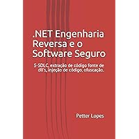 DOT NET Engenharia Reversa e o Software Seguro: Engenharia reversa e o DOT NET técnicas para o desenvolvimento de software seguro (Portuguese Edition)