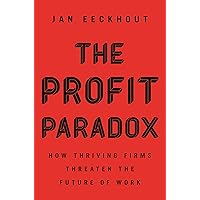 The Profit Paradox: How Thriving Firms Threaten the Future of Work The Profit Paradox: How Thriving Firms Threaten the Future of Work Hardcover Audible Audiobook Kindle Paperback