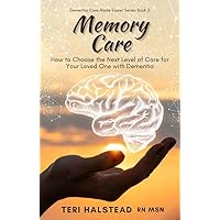 Memory Care: How to Choose the Next Level of Care for Your Loved One with Dementia (Dementia Care Made Easier Book 2) Memory Care: How to Choose the Next Level of Care for Your Loved One with Dementia (Dementia Care Made Easier Book 2) Kindle