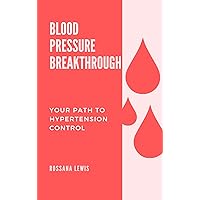 High Blood Pressure Breakthrough : Your Path to Hypertension Control (Optimal Health Explorations) High Blood Pressure Breakthrough : Your Path to Hypertension Control (Optimal Health Explorations) Kindle Paperback