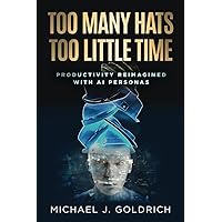 Too Many Hats, Too Little Time: Productivity Reimagined with AI Personas Too Many Hats, Too Little Time: Productivity Reimagined with AI Personas Paperback Kindle Hardcover