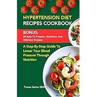 HYPERTENSION DIET RECIPES COOKBOOK - A Step-By-Step Guide to Lowering Your Blood Pressure Through Nutrition: how to cook for one, cooking for two, recipe ... preparation method, cookbook for beginners HYPERTENSION DIET RECIPES COOKBOOK - A Step-By-Step Guide to Lowering Your Blood Pressure Through Nutrition: how to cook for one, cooking for two, recipe ... preparation method, cookbook for beginners Kindle Hardcover Paperback