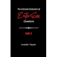 The Ultimate Collection of Erotic Sex Questions: Part 2 (The Ultimate Collection of Erotic Sex Questions: The Complete Journey) The Ultimate Collection of Erotic Sex Questions: Part 2 (The Ultimate Collection of Erotic Sex Questions: The Complete Journey) Kindle Paperback