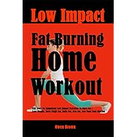 Low Impact Fat Burning Home Workout: Full Body No Equipment Low Impact Exercises To Burn Fat | Lose Weight, Burn Thigh Fat, Belly Fat, Arm Fat, and Tone Your Muscles Low Impact Fat Burning Home Workout: Full Body No Equipment Low Impact Exercises To Burn Fat | Lose Weight, Burn Thigh Fat, Belly Fat, Arm Fat, and Tone Your Muscles Paperback Kindle