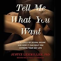 Tell Me What You Want: The Science of Sexual Desire and How It Can Help You Improve Your Sex Life Tell Me What You Want: The Science of Sexual Desire and How It Can Help You Improve Your Sex Life Paperback Audible Audiobook Kindle Hardcover Audio CD