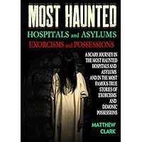 Most Haunted Hospitals and Asylums Exorcisms and Possessions: A Scary Journey in the Most Haunted Hospitals and Asylums and in the Most Famous True Stories of Exorcisms and Demonic Possessions Most Haunted Hospitals and Asylums Exorcisms and Possessions: A Scary Journey in the Most Haunted Hospitals and Asylums and in the Most Famous True Stories of Exorcisms and Demonic Possessions Hardcover Kindle Paperback
