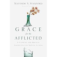 Grace for the Afflicted: A Clinical and Biblical Perspective on Mental Illness Grace for the Afflicted: A Clinical and Biblical Perspective on Mental Illness Paperback Kindle Audible Audiobook Audio CD