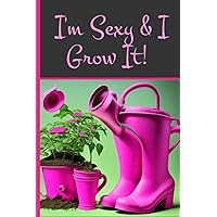 I'm Sexy & I Grow It Gardening Journal Log Book