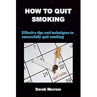 How To Quit Smoking: Effective tips and techniques to successfully quit smoking How To Quit Smoking: Effective tips and techniques to successfully quit smoking Kindle Paperback