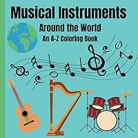 Musical Instruments Around the World: an A to Z Coloring Book: Educational coloring pages with musical instruments and alphabets for children ages 3-12 Musical Instruments Around the World: an A to Z Coloring Book: Educational coloring pages with musical instruments and alphabets for children ages 3-12 Paperback