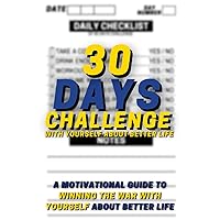 30 Days Challenge Book: A Motivational Guide to Winning the War with Yourself about Better Life, A Health and Fitness Book Tracker and Guided Checklist