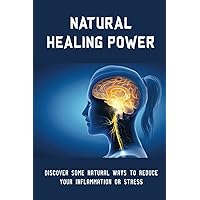 Natural Healing Power: Discover Some Natural Ways To Reduce Your Inflammation Or Stress