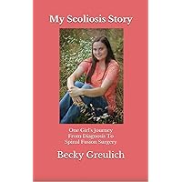 My Scoliosis Story: One Girl's Journey From Diagnosis To Spinal Fusion Surgery My Scoliosis Story: One Girl's Journey From Diagnosis To Spinal Fusion Surgery Kindle Paperback