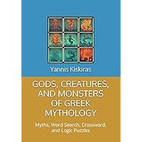 GODS, CREATURES, AND MONSTERS OF GREEK MYTHOLOGY: Myths, Word Search, Crossword, and Logic Puzzles Ages 9-12