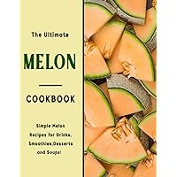 The Ultimate Melon Cookbook: Simple Melon Recipes for Drinks, Smoothies,Desserts and Soups